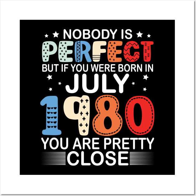 Nobody Is Perfect But If You Were Born In July 1980 You Are Pretty Close Happy Birthday 40 Years Old Wall Art by bakhanh123